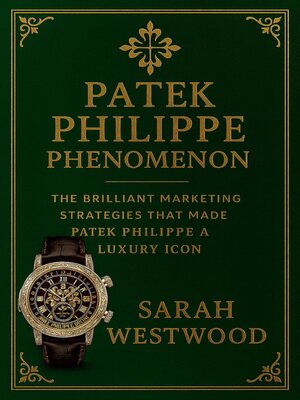 cover image of Patek Philippe Phenomenon--The Brilliant Marketing Strategies That Made Patek Philippe a Luxury Icon